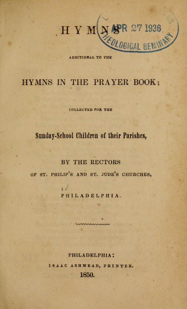 Hymns additional to the Hymns in the Prayer Book: collected for the Sunday-school of their parishes by the rectors of St. Philip