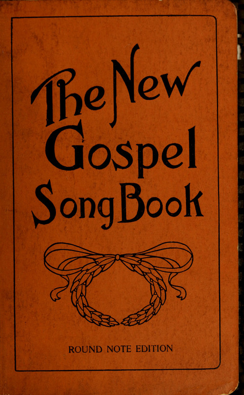 The New Gospel Song Book: A Rare Collection of Songs designed for Christian Work and Worship page cover